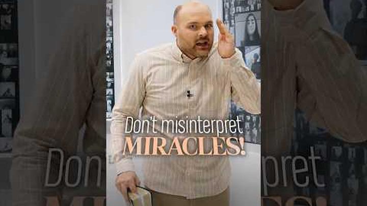DON’T MISINTERPRET MIRACLES!