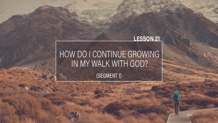 ZO. Lesson 21: How Do I Continue Growing in My Walk with God? | Part 1 ZO. Lesson 21: How Do I Continue Growing in My Walk with God? | Part 1