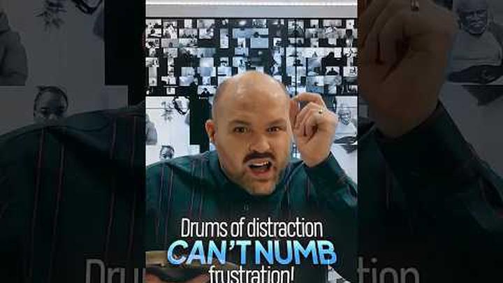 DRUMS OF DISTRACTION CAN'T NUMB FRUSTRATION!