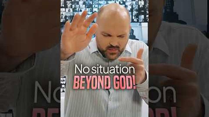 NO SITUATION BEYOND GOD!
